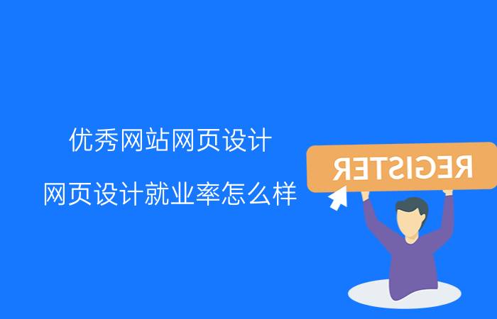 优秀网站网页设计 网页设计就业率怎么样？自学的话会不会很难？